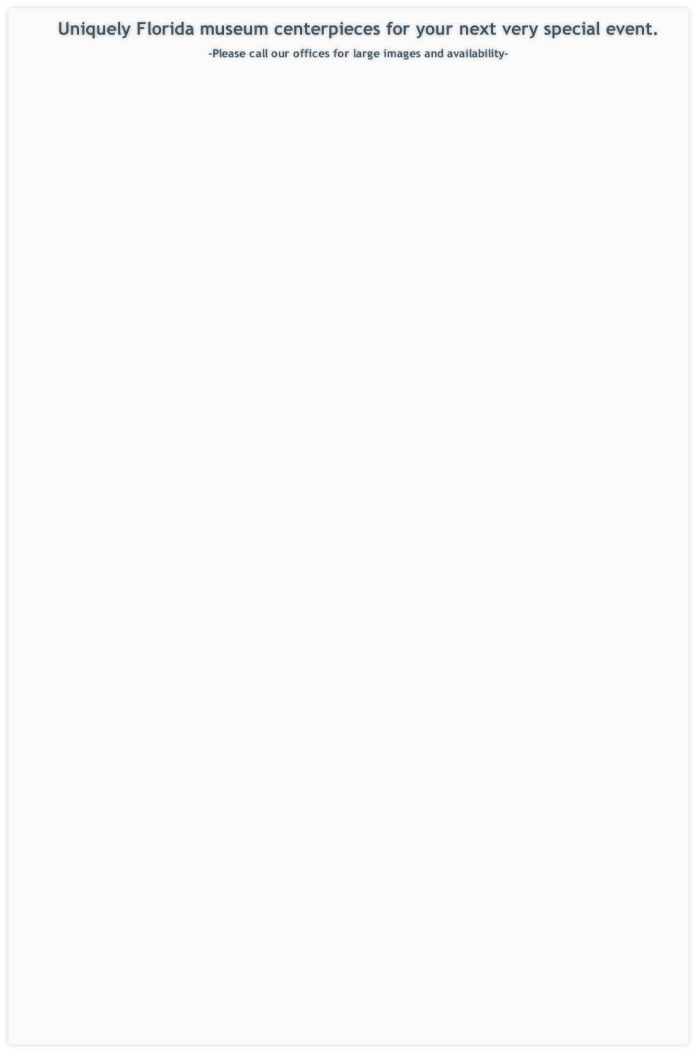 Uniquely Florida museum centerpieces for your next very special event.
-Please call our offices for large images and availability-  
