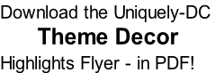 Download the Uniquely-DC 
Theme Decor
Highlights Flyer - in PDF!

