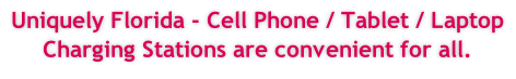 Uniquely Florida - Cell Phone / Tablet / Laptop Charging Stations are convenient for all.  
