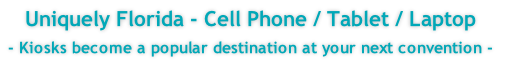 Uniquely Florida - Cell Phone / Tablet / Laptop
- Kiosks become a popular destination at your next convention - 
